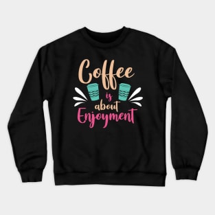 Coffee is about enjoy ment Crewneck Sweatshirt
